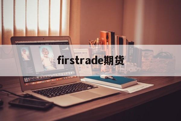 firstrade期货(filecion期货价格)