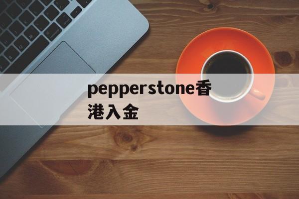 pepperstone香港入金的简单介绍